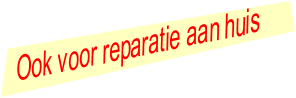 Ook voor reparatie aan huis!
